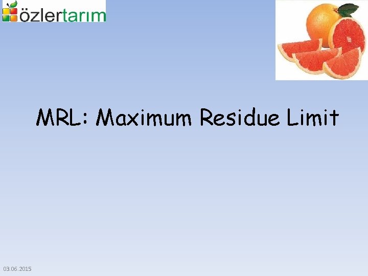 MRL: Maximum Residue Limit 03. 06. 2015 