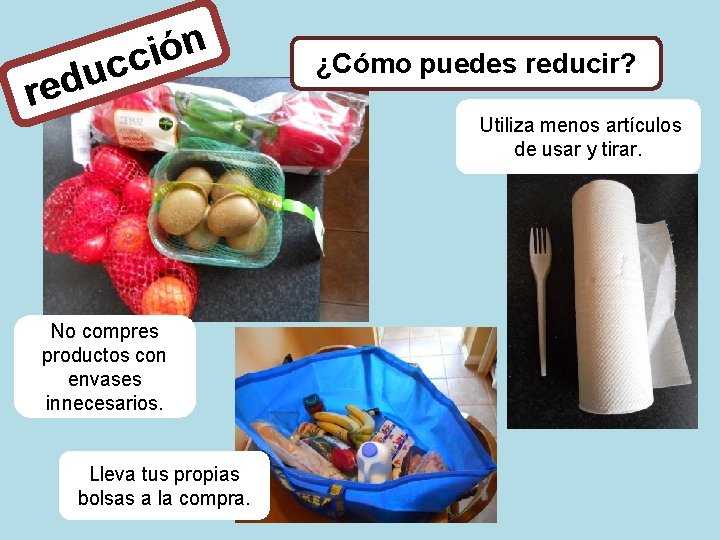 n ó i c c u red No compres productos con envases innecesarios. Lleva