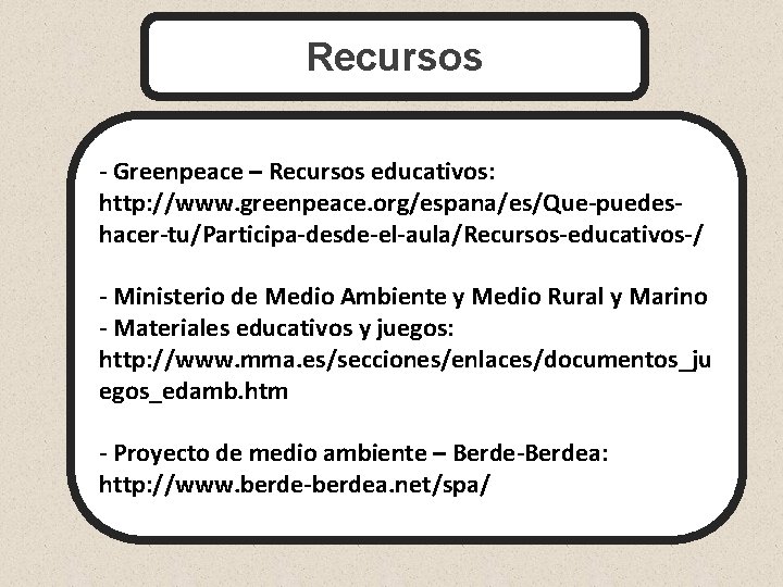 Recursos - Greenpeace – Recursos educativos: http: //www. greenpeace. org/espana/es/Que-puedeshacer-tu/Participa-desde-el-aula/Recursos-educativos-/ - Ministerio de Medio