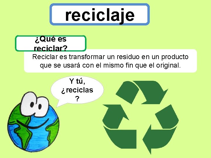 reciclaje ¿Qué es reciclar? Reciclar es transformar un residuo en un producto que se