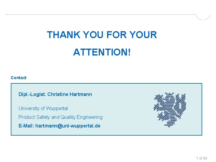 THANK YOU FOR YOUR ATTENTION! Contact Dipl. -Logist. Christine Hartmann University of Wuppertal Product