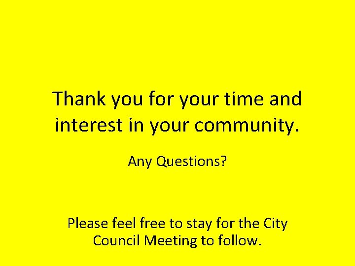 Thank you for your time and interest in your community. Any Questions? Please feel