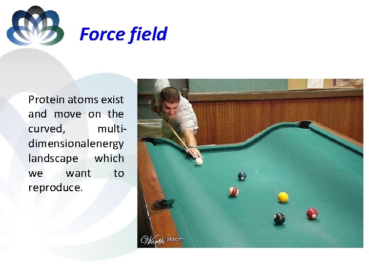 Force field Protein atoms exist and move on the curved, multidimensional energy landscape which