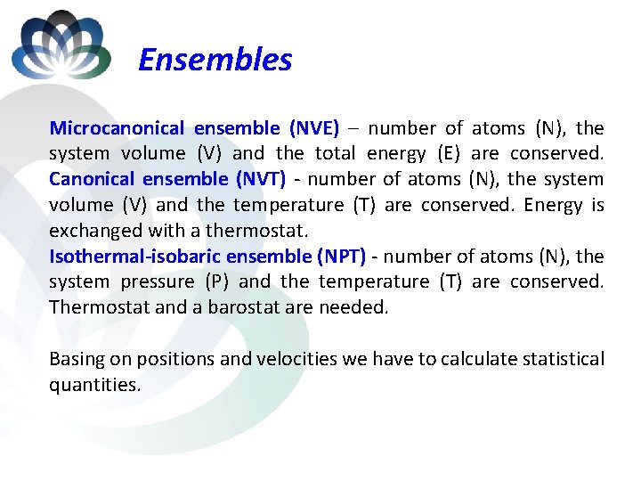 Ensembles Microcanonical ensemble (NVE) – number of atoms (N), the system volume (V) and