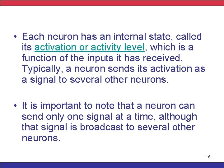  • Each neuron has an internal state, called its activation or activity level,