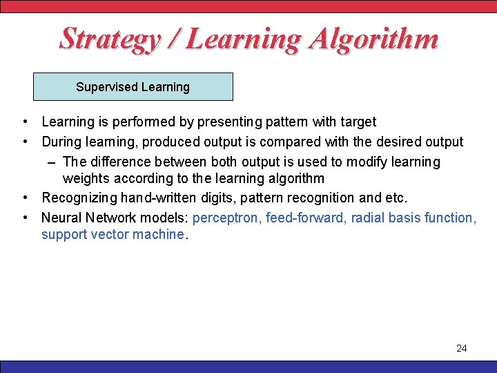 Strategy / Learning Algorithm Supervised Learning • Learning is performed by presenting pattern with