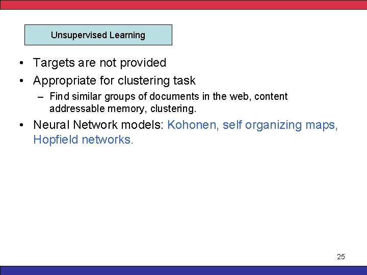 Unsupervised Learning • Targets are not provided • Appropriate for clustering task – Find