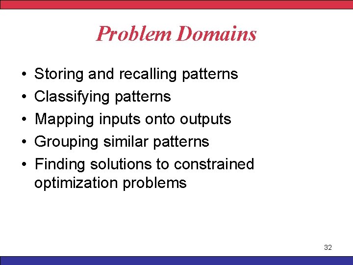 Problem Domains • • • Storing and recalling patterns Classifying patterns Mapping inputs onto