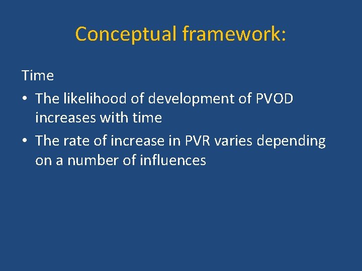 Conceptual framework: Time • The likelihood of development of PVOD increases with time •