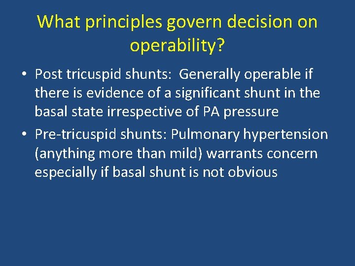 What principles govern decision on operability? • Post tricuspid shunts: Generally operable if there