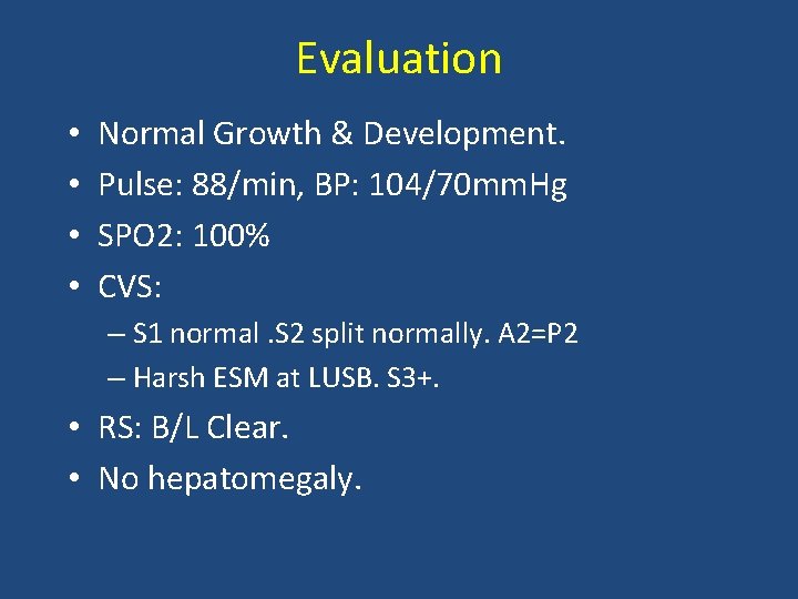 Evaluation • • Normal Growth & Development. Pulse: 88/min, BP: 104/70 mm. Hg SPO