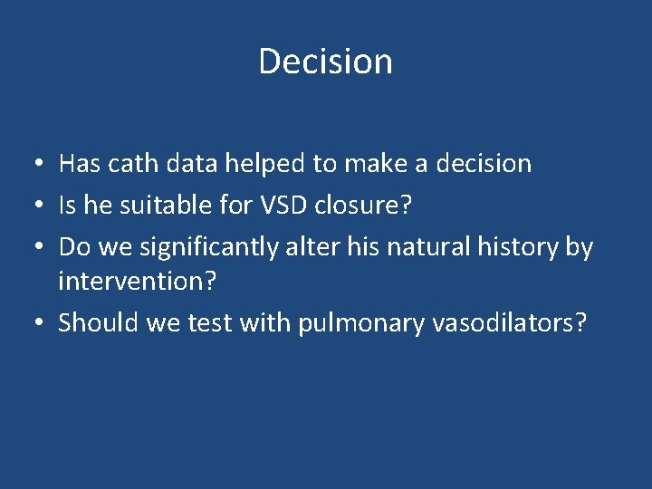 Decision • Has cath data helped to make a decision • Is he suitable