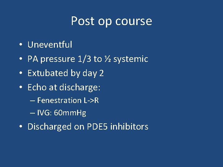 Post op course • • Uneventful PA pressure 1/3 to ½ systemic Extubated by