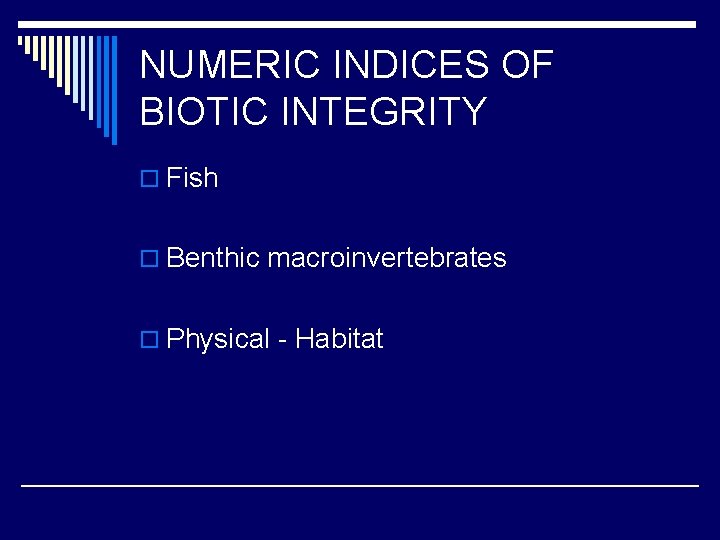 NUMERIC INDICES OF BIOTIC INTEGRITY o Fish o Benthic macroinvertebrates o Physical - Habitat