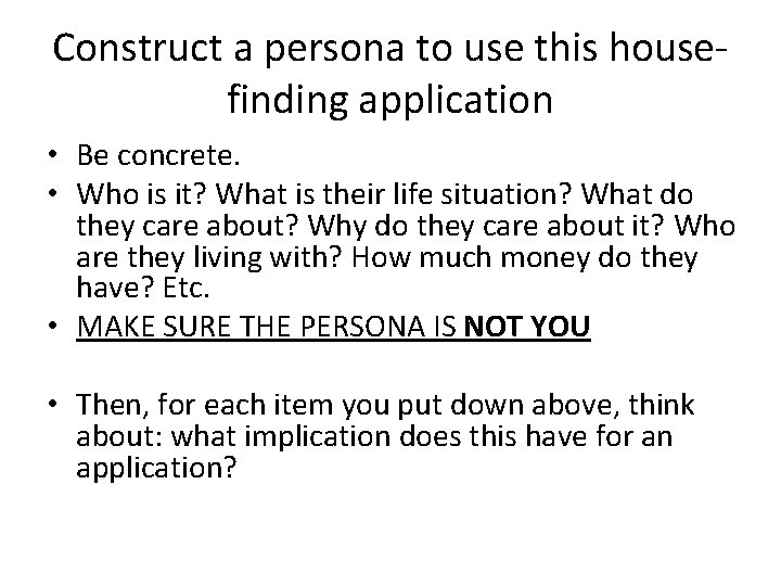 Construct a persona to use this housefinding application • Be concrete. • Who is