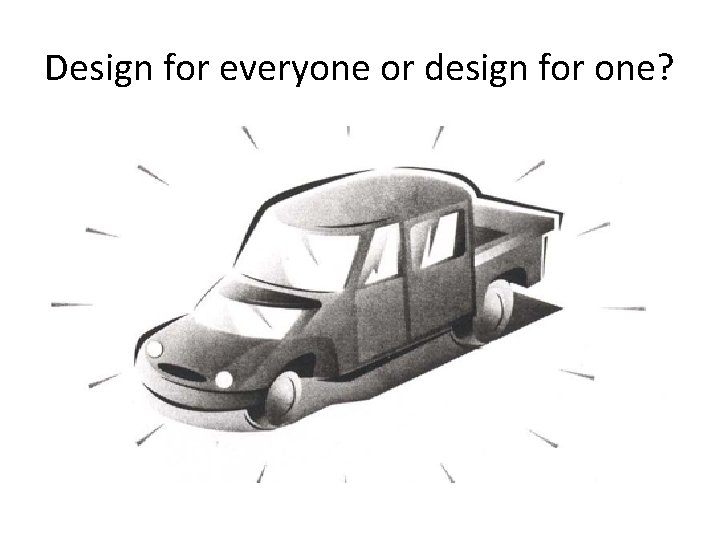 Design for everyone or design for one? 