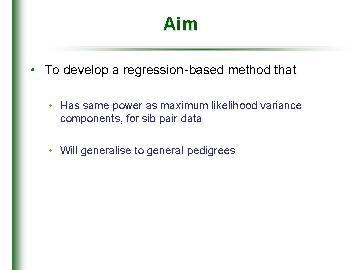 Aim • To develop a regression-based method that • Has same power as maximum