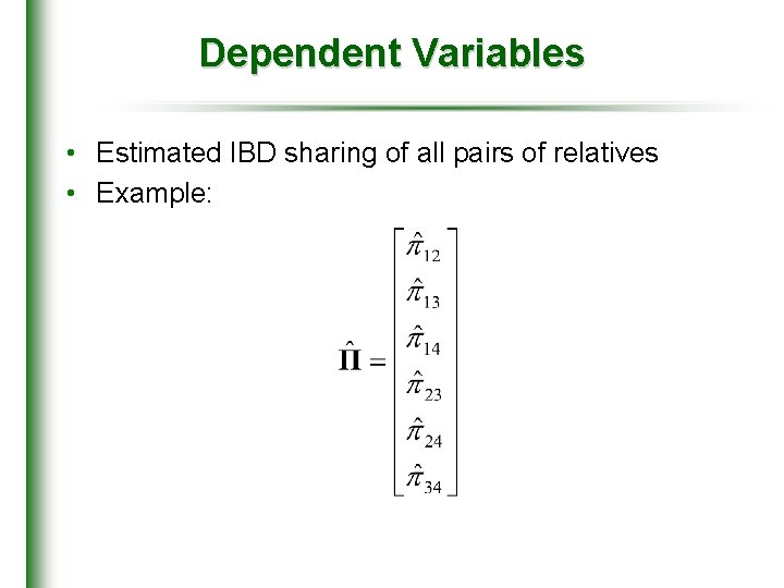 Dependent Variables • Estimated IBD sharing of all pairs of relatives • Example: 