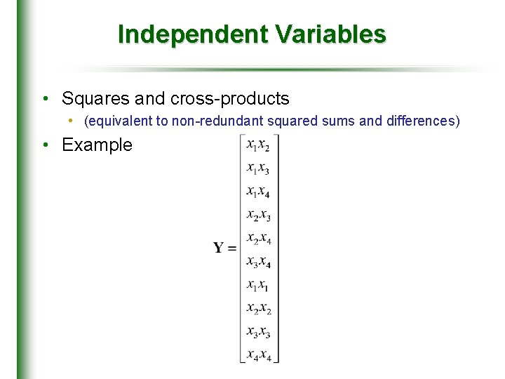 Independent Variables • Squares and cross-products • (equivalent to non-redundant squared sums and differences)