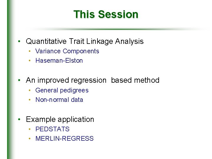 This Session • Quantitative Trait Linkage Analysis • Variance Components • Haseman-Elston • An