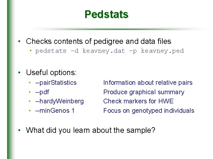 Pedstats • Checks contents of pedigree and data files • pedstats –d keavney. dat