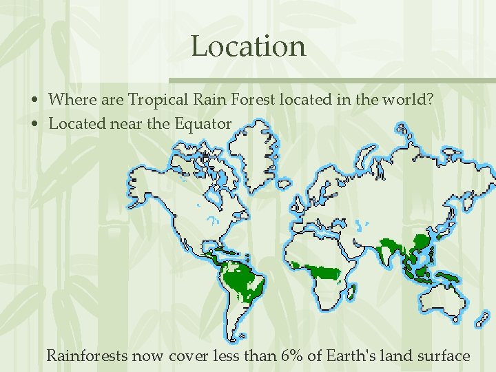 Location • Where are Tropical Rain Forest located in the world? • Located near