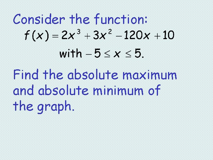 Consider the function: Find the absolute maximum and absolute minimum of the graph. 