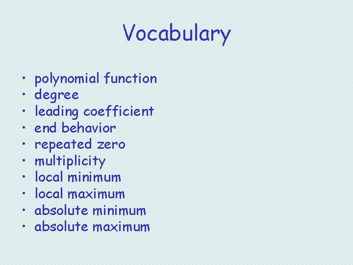 Vocabulary • • • polynomial function degree leading coefficient end behavior repeated zero multiplicity