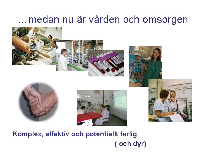 …medan nu är vården och omsorgen Komplex, effektiv och potentiellt farlig ( och dyr)