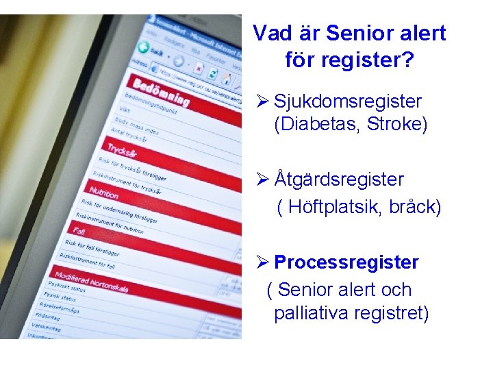 Vad är Senior alert för register? Ø Sjukdomsregister (Diabetas, Stroke) Ø Åtgärdsregister ( Höftplatsik,