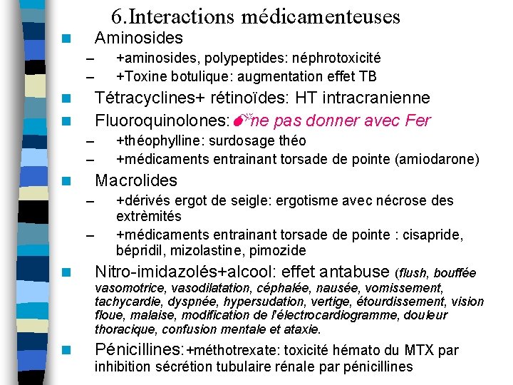 6. Interactions médicamenteuses Aminosides n – – Tétracyclines+ rétinoïdes: HT intracranienne Fluoroquinolones: ne pas