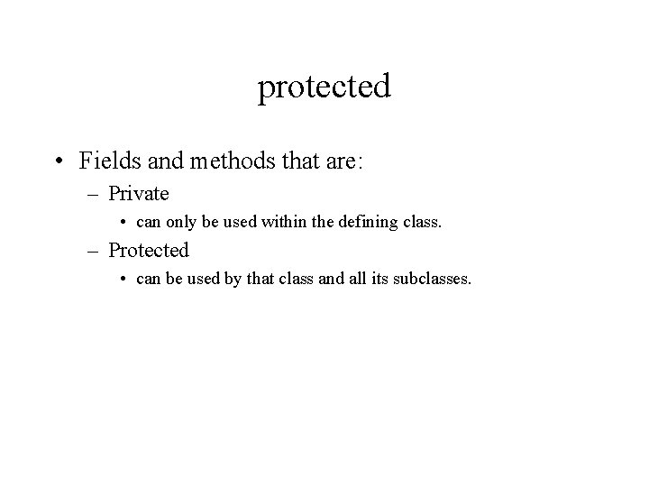 protected • Fields and methods that are: – Private • can only be used