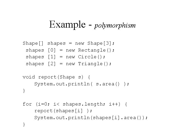 Example - polymorphism Shape[] shapes = new Shape[3]; [0] = new Rectangle(); [1] =