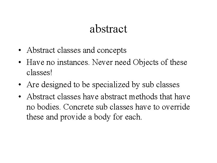 abstract • Abstract classes and concepts • Have no instances. Never need Objects of