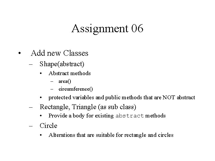 Assignment 06 • Add new Classes – Shape(abstract) • Abstract methods – area() –