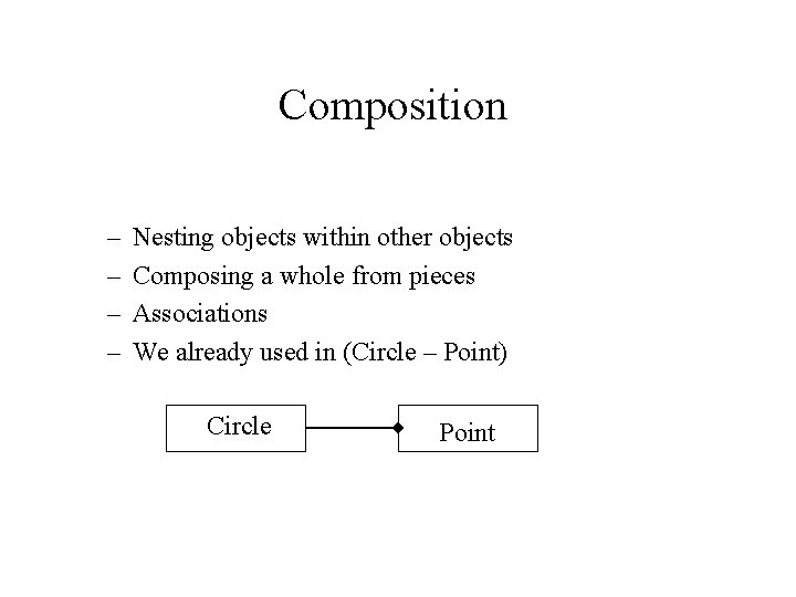Composition – – Nesting objects within other objects Composing a whole from pieces Associations