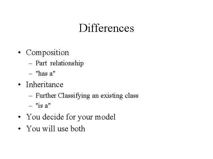 Differences • Composition – Part relationship – "has a" • Inheritance – Further Classifying