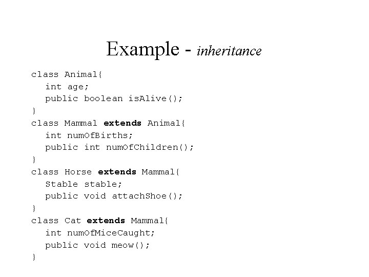 Example - inheritance class Animal{ int age; public boolean is. Alive(); } class Mammal