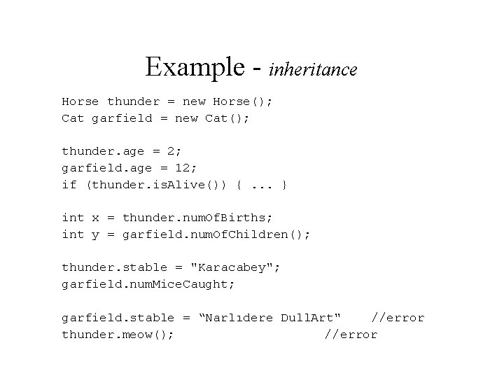Example - inheritance Horse thunder = new Horse(); Cat garfield = new Cat(); thunder.