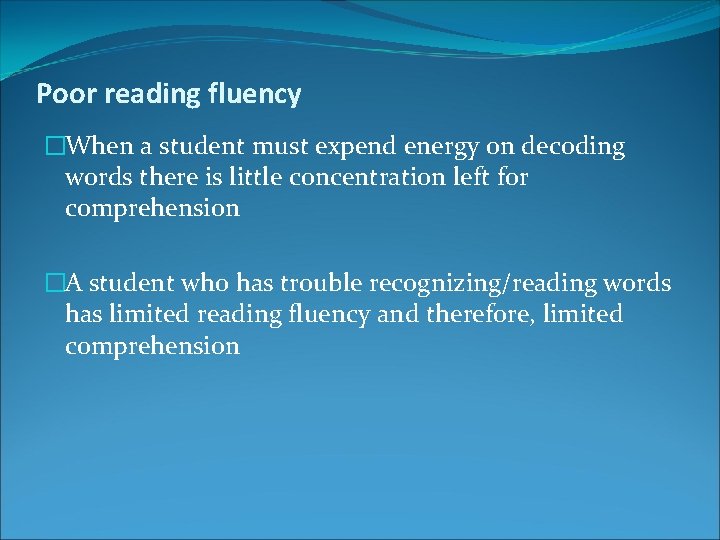 Poor reading fluency �When a student must expend energy on decoding words there is