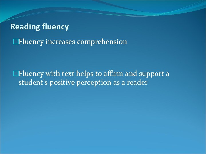 Reading fluency �Fluency increases comprehension �Fluency with text helps to affirm and support a