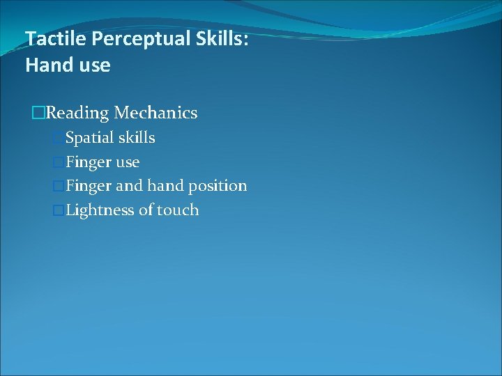 Tactile Perceptual Skills: Hand use �Reading Mechanics �Spatial skills �Finger use �Finger and hand