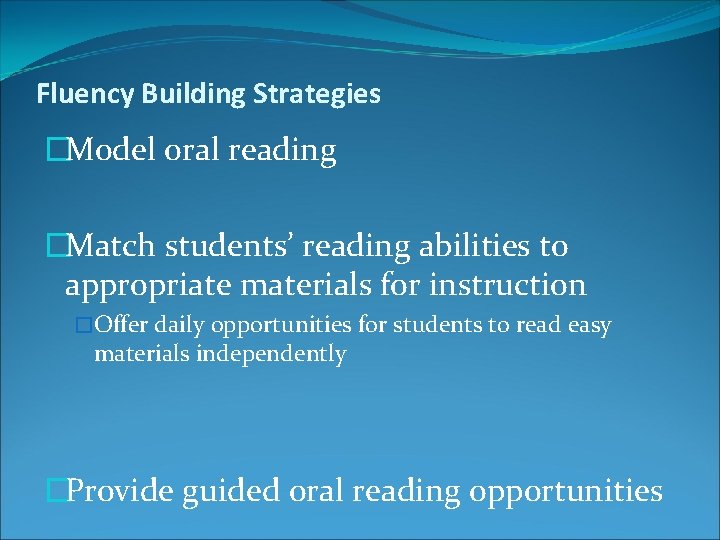 Fluency Building Strategies �Model oral reading �Match students’ reading abilities to appropriate materials for