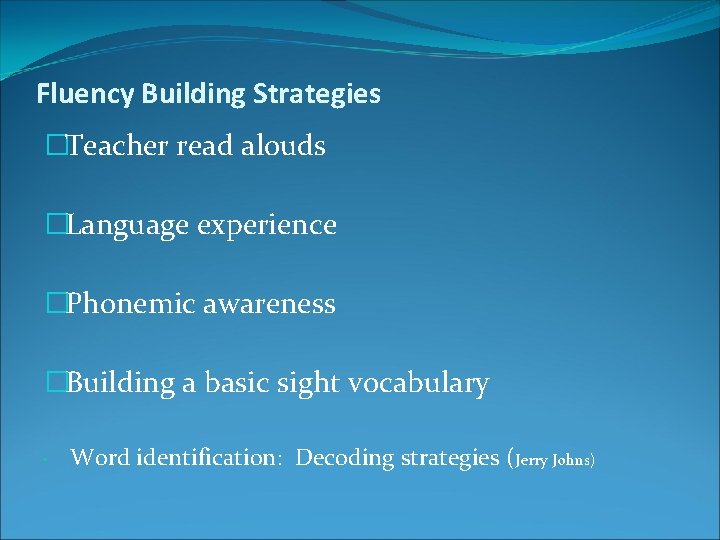 Fluency Building Strategies �Teacher read alouds �Language experience �Phonemic awareness �Building a basic sight