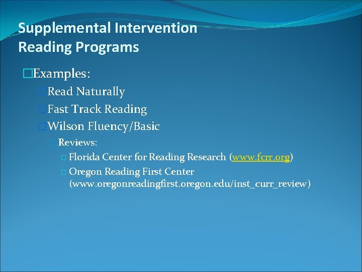 Supplemental Intervention Reading Programs �Examples: �Read Naturally �Fast Track Reading �Wilson Fluency/Basic � Reviews: