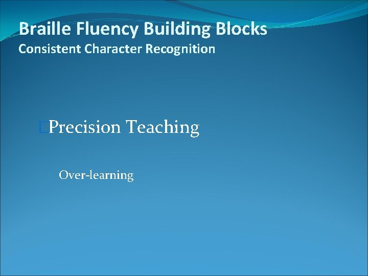 Braille Fluency Building Blocks Consistent Character Recognition �Precision Teaching Over-learning 