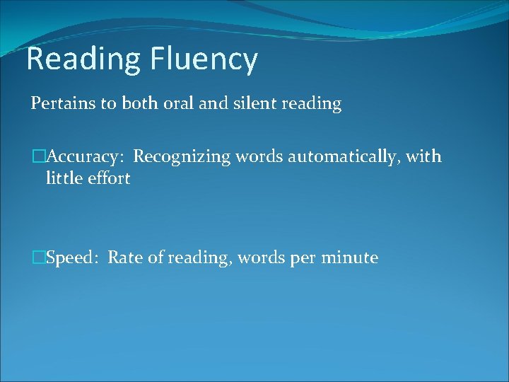 Reading Fluency Pertains to both oral and silent reading �Accuracy: Recognizing words automatically, with