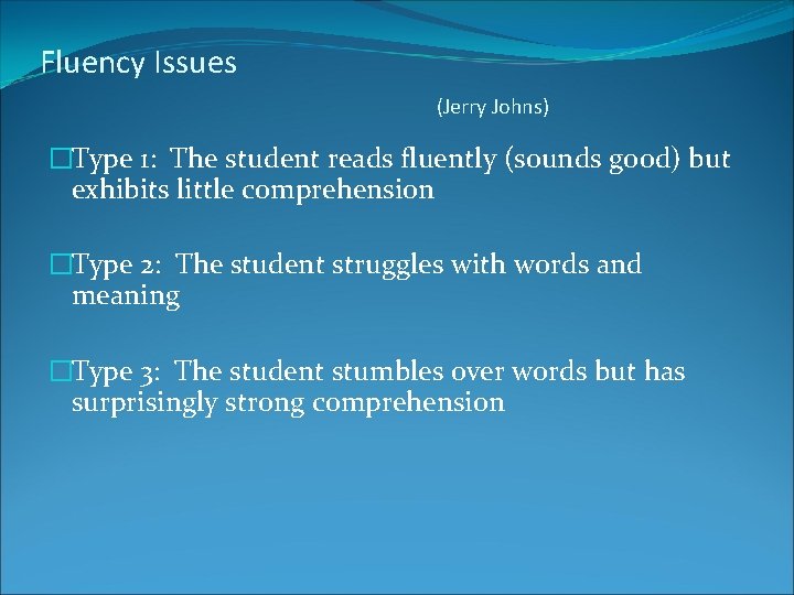 Fluency Issues (Jerry Johns) �Type 1: The student reads fluently (sounds good) but exhibits