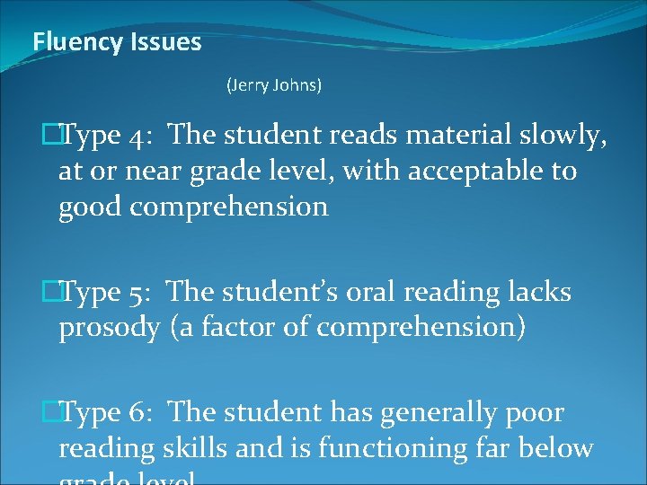 Fluency Issues (Jerry Johns) �Type 4: The student reads material slowly, at or near