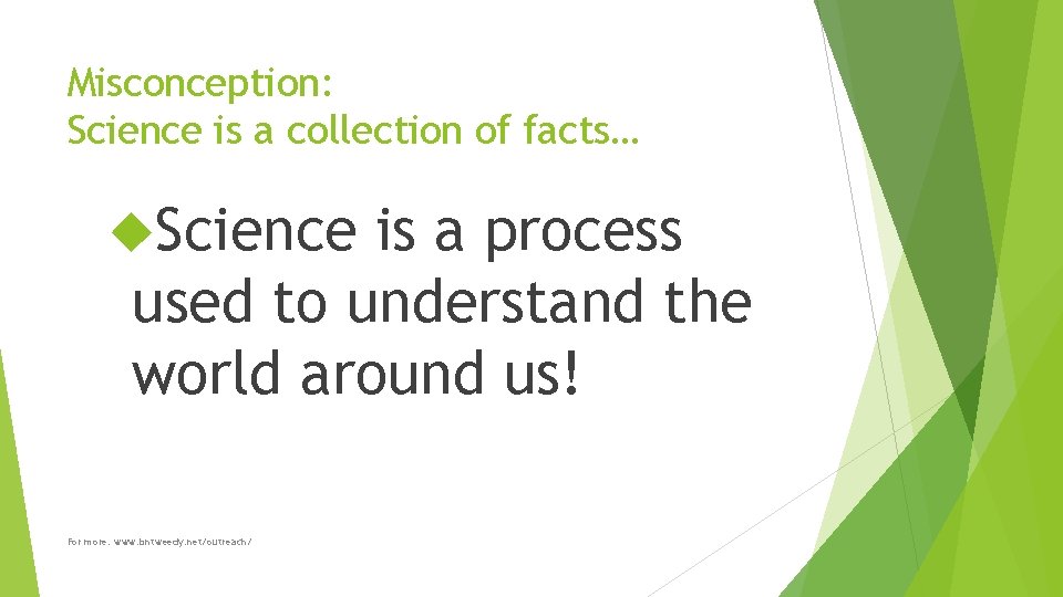 Misconception: Science is a collection of facts… Science is a process used to understand